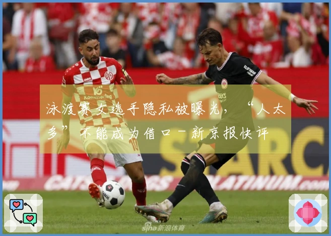 泳渡赛女选手隐私被曝光，“人太多”不能成为借口 - 新京报快评